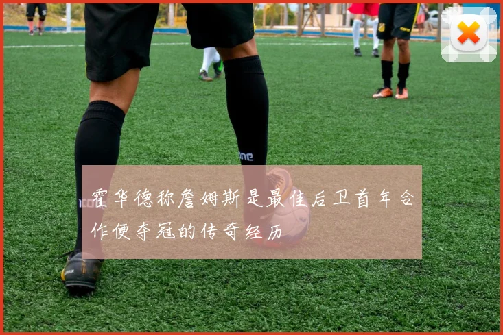 霍华德称詹姆斯是最佳后卫首年合作便夺冠的传奇经历