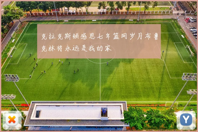 克拉克斯顿感恩七年篮网岁月布鲁克林将永远是我的家